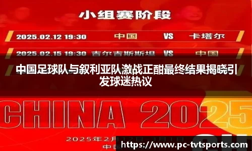 中国足球队与叙利亚队激战正酣最终结果揭晓引发球迷热议